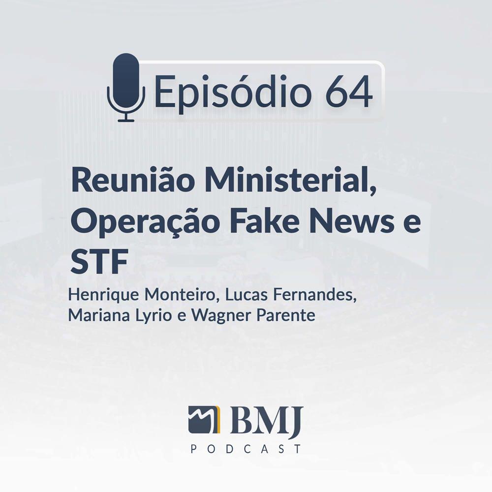 Reunião Ministerial, Operação Fake News e STF Henrique Monteiro, Lucas Fernandes, Mariana Lyrio e Wagner Parente