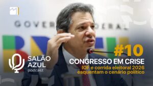 Congresso em Crise, IOF em Debate e Corrida Eleitoral de 2026 Esquenta o Cenário Político